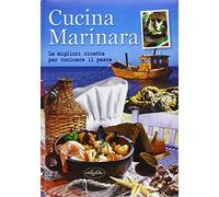 Cucina marinara. Le migliori ricette per cucinare il pesce