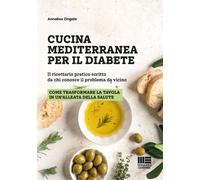 Cucina mediterranea per il diabete. Il ricettario pratico scritto da chi c...
