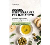 Cucina mediterranea per il diabete. Il ricettario pratico scritto da chi conosce il problema da vicino