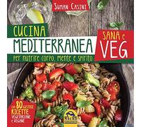 Cucina mediterranea sana e veg. Per nutrire corpo, mente e spirito