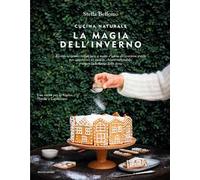 Cucina naturale. La magia dell'inverno. Ricette vegetali, regali fatti a mano e tante decorazioni green per addobbare la casa in chiave sostenibile e vivere la bellezza delle feste