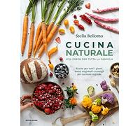 Cucina naturale. Vita green per tutta la famiglia. Ricette per tutti i giorni, menù stagionali e consigli per cucinare vegetale