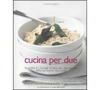 Cucina per due. Le ricette e i consigli di base per ogni giorno della tua nuova vita a due. Ediz. illustrata