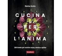 Cucina per l'anima. 108 ricette veg per nutrire corpo, mente e spirito