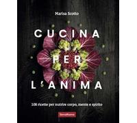 Cucina per l'anima. 108 ricette veg per nutrire corpo, mente e spirito