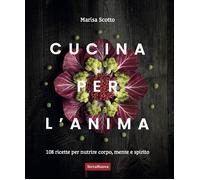 Cucina per l'anima. 108 ricette veg per nutrire corpo, mente e spirito - S...