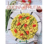 Cucina più frutta. Ricette buone, sane e gustose per ogni stagione