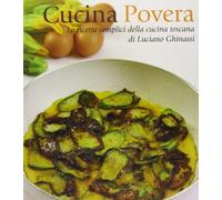 Libri Luciano Ghinassi - Cucina Povera. Le Ricette Semplici Della Cucina Toscana