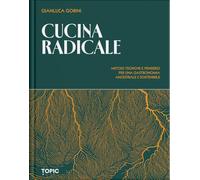 Cucina radicale. Metodi tecniche e pensiero per una gastronomia ancestrale e sostenibile