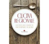 Cucina regionale. 630 piatti della tradizione. Dall'antipasto al dolce