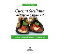 Cucina siciliana di popolo e signori. 222 ricette tradizionali e innovative. Vol. 2
