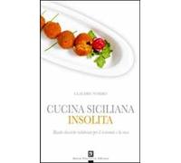 Cucina siciliana insolita. Ricette classiche rielaborate per il ristorante e la casa