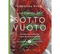 Cucina sotto vuoto. Tecniche, idee e oltre 100 ricette da realizzare a casa