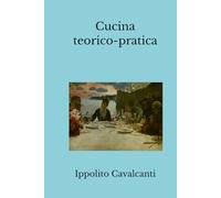 Cucina teorico-pratica: (Edizione integrale)