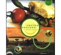 Cucina toscana. Tradizione e innovazione. Ediz. illustrata
