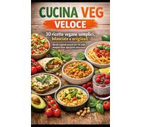Cucina Veg Veloce: 30 ricette vegane originali, bilanciate e salutari