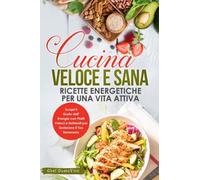Cucina Veloce e Sana: Ricette Energetiche per una Vita Attiva - Chef GustoVivo