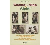 Cucina, vino & alpini. Storia del rancio degli alpini e dei soldati italiani, in pace e in guerra, dall'Ottocento alla Seconda guerra mondiale