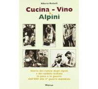 Cucina, vino & alpini. Storia del rancio degli alpini e dei soldati italiani, in pace e in guerra, dall'Ottocento alla Seconda guerra mondiale