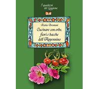 Cucinare con erbe, fiori e bacche dell'Appennino