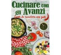 Cucinare con gli avanzi. L'arte di riciclare con gusto