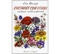 Cucinare con i fiori. Centouno ricette profumate