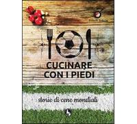 Cucinare con i piedi Storie di cene mondiali di Pierpaolo Lala 2014 Lupo Editore