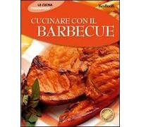Cucinare con il barbecue. Ediz. illustrata