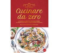 Cucinare da zero. Le basi e le ricette per riscoprire la semplici