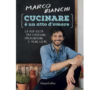 Cucinare è un atto d'amore. La mia dieta tra emozioni, prevenzione e benessere. Ediz. illustrata