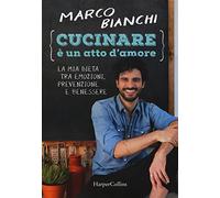 Cucinare è un atto d'amore. La mia dieta tra emozioni, prevenzione e benessere. Nuova ediz.