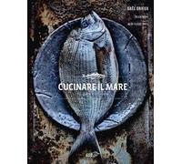 Cucinare il mare. 70 specie e 90 ricette