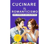 Cucinare il romanticismo: Una storia di San Valentino
