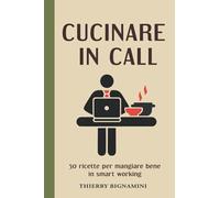 Cucinare in call: 50 ricette facili e veloci per mangiare bene in smart working.