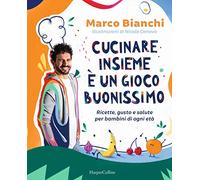 Cucinare insieme è un gioco buonissimo. Ricette, gusto e salute per bambini di ogni età