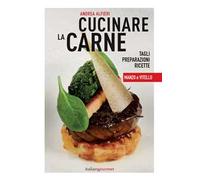 Cucinare la carne. Tagli, preparazioni, ricette. Manzo e vitello