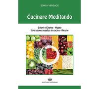 Cucinare meditando. Colori e chakra. Mudra. Ispirazione angelica in cucina. Ricette