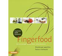 Cucinare nelle Dolomiti. Fingerfood. Ricette per aperitivi, feste e rinfre...