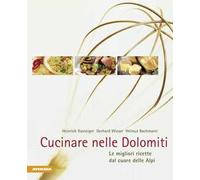 Cucinare nelle Dolomiti. Le migliori ricette dal cuore delle Alpi