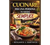 Cucinare per una persona in modo semplice: Una guida pratica per preparare pasti nutrienti ed economici per una persona.