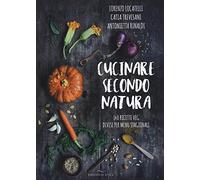 Cucinare secondo natura. 140 ricette veg divise per menu stagionali
