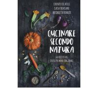 Cucinare secondo natura. 140 ricette veg divise per menu stagionali - Loca...