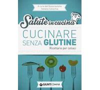 Cucinare senza glutine. Ricettario per celiaci