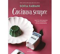 Cucinava sempre. Ricette per quando fuori (e dentro) c'è la catastrofe