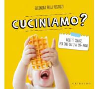 Cuciniamo? Ricette golose per chef dai 3 ai 99+ anni
