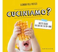 Cuciniamo? Ricette golose per chef dai 3 ai 99+ anni