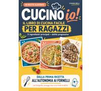 Cucino io!: Il libro di cucina facile per ragazzi con 80 ricette illustrate, 5 ingredienti principali e abilità progressive per diventare autonomi ai fornelli