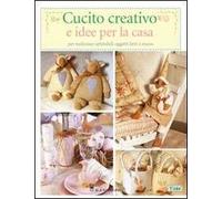 Cucito creativo e idee per la casa. Ediz. illustrata