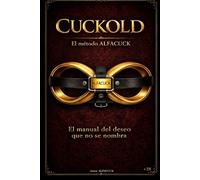 Cuckold: El Método ALFACUCK: Psicología, acuerdos y dinámica real para parejas que quieren explorar sin destruir el vínculo.