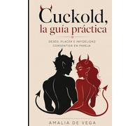 Cuckold, la guía práctica: Deseo, placer e infidelidad consentida en pareja